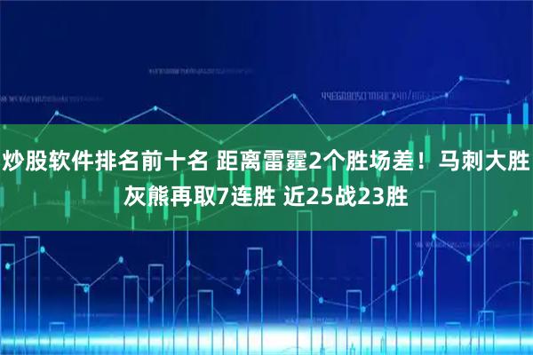 炒股软件排名前十名 距离雷霆2个胜场差！马刺大胜灰熊再取7连胜 近25战23胜